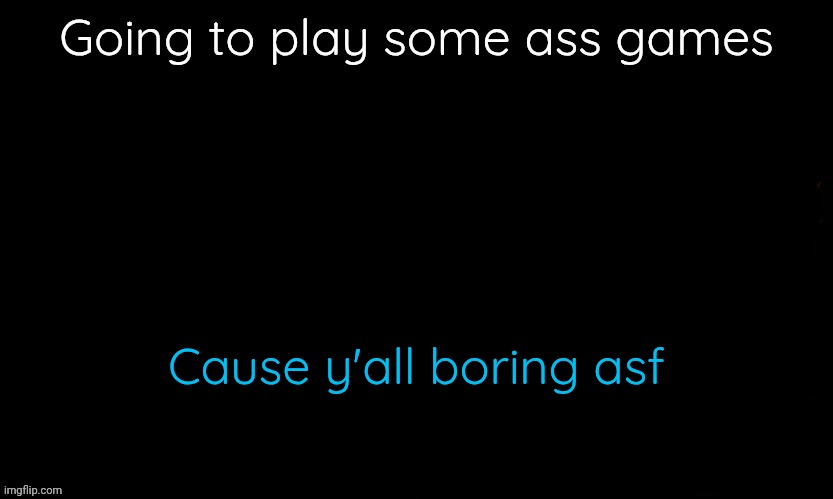 Maybe i should play coc or femboys bestie | Going to play some ass games; Cause y'all boring asf | image tagged in the blue | made w/ Imgflip meme maker