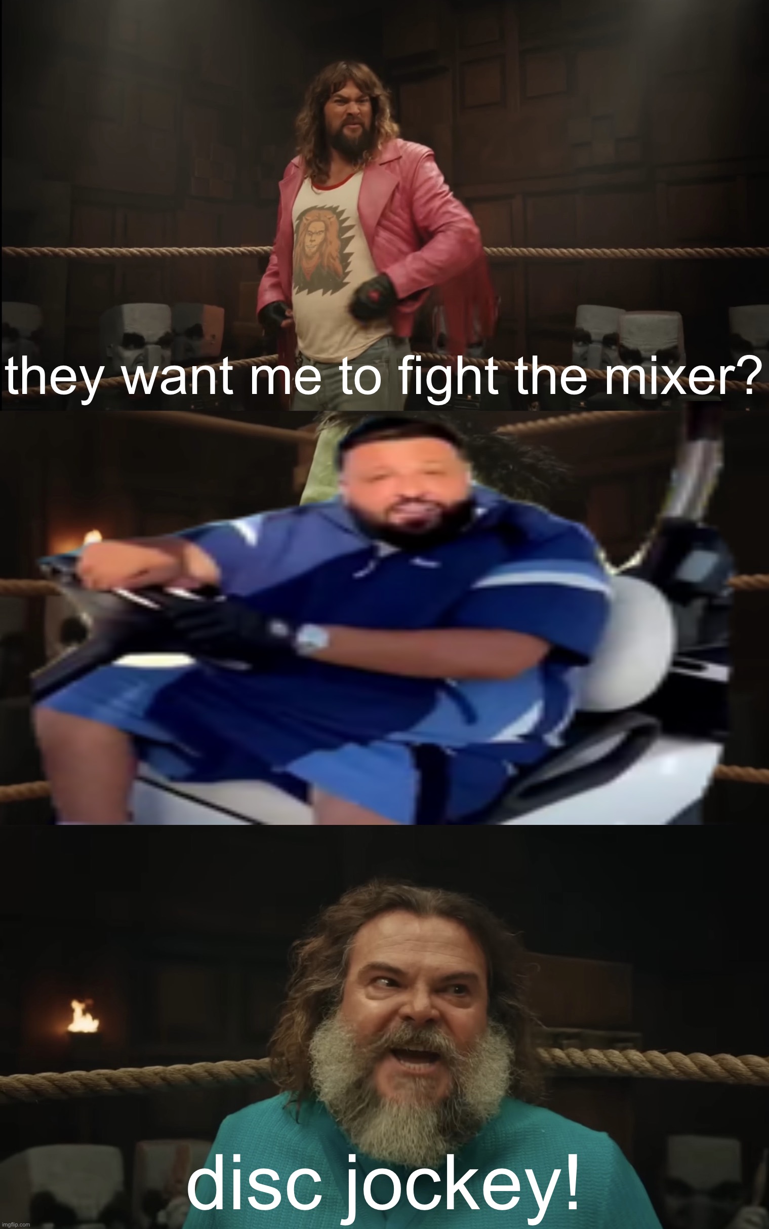 made a template that I thought already existed, please yourself. | they want me to fight the mixer? disc jockey! | image tagged in they want me to fight the x y jockey | made w/ Imgflip meme maker