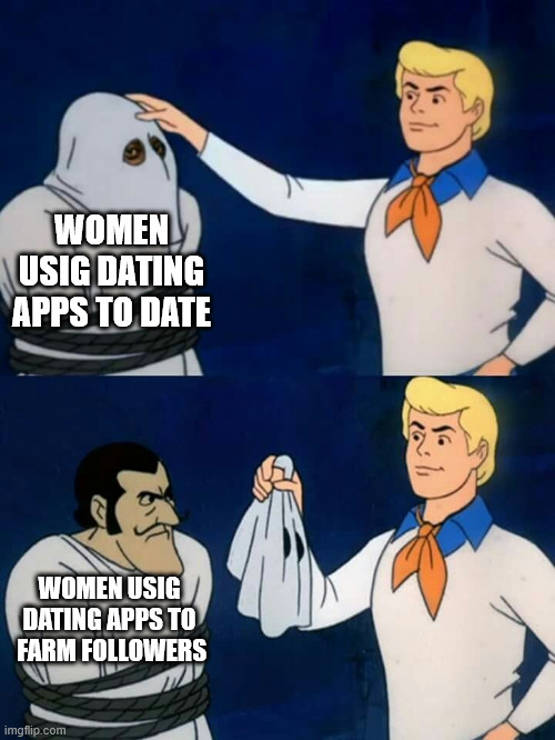 Dating apps!! | WOMEN USIG DATING APPS TO DATE; WOMEN USIG DATING APPS TO
 FARM FOLLOWERS | image tagged in scooby doo mask reveal,tinder,online dating,dating | made w/ Imgflip meme maker