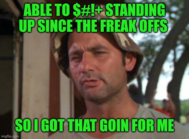 Funny | ABLE TO $#!+ STANDING UP SINCE THE FREAK OFFS; SO I GOT THAT GOIN FOR ME | image tagged in memes,so i got that goin for me which is nice,funny,diddy,freak,trial | made w/ Imgflip meme maker