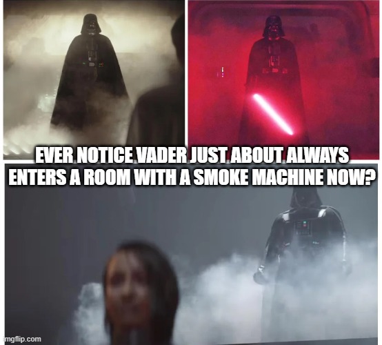 Smoke on the Vader | EVER NOTICE VADER JUST ABOUT ALWAYS ENTERS A ROOM WITH A SMOKE MACHINE NOW? | image tagged in star wars,darth vader | made w/ Imgflip meme maker