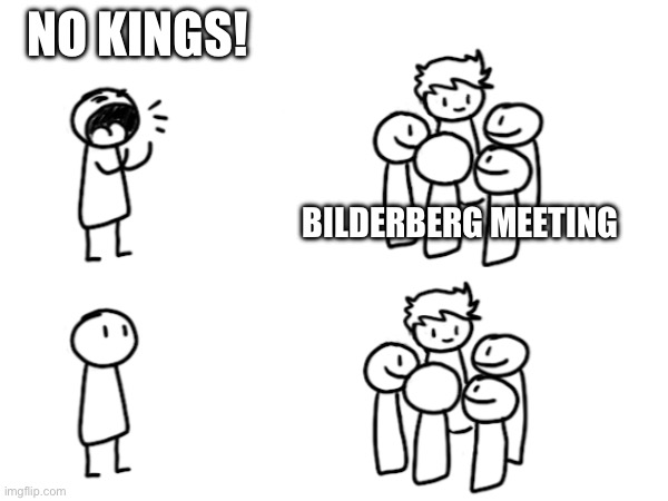 nO kInGs!! | NO KINGS! BILDERBERG MEETING | made w/ Imgflip meme maker