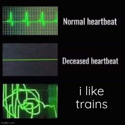 heartbeat rate | i like trains | image tagged in heartbeat rate | made w/ Imgflip meme maker
