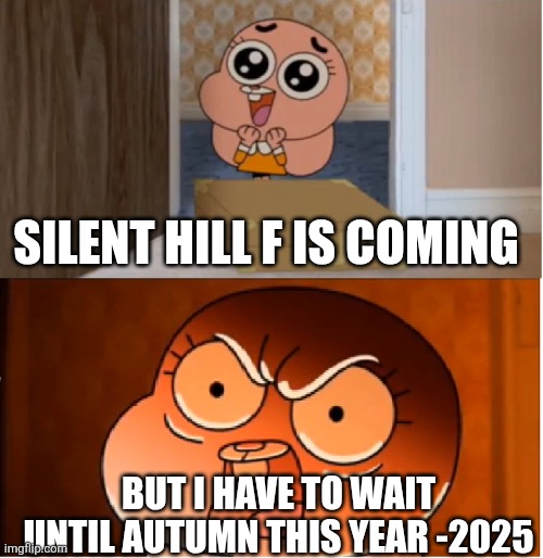 Gumball - Anais False Hope Meme | SILENT HILL F IS COMING; BUT I HAVE TO WAIT UNTIL AUTUMN THIS YEAR -2025 | image tagged in gumball - anais false hope meme,silent hill,silent hill f,konami,video games | made w/ Imgflip meme maker