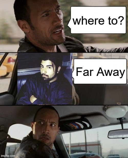 I will save your life | where to? Far Away | image tagged in memes,the rock driving | made w/ Imgflip meme maker