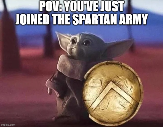 They Started Them Young | POV: YOU'VE JUST JOINED THE SPARTAN ARMY | image tagged in sparta | made w/ Imgflip meme maker