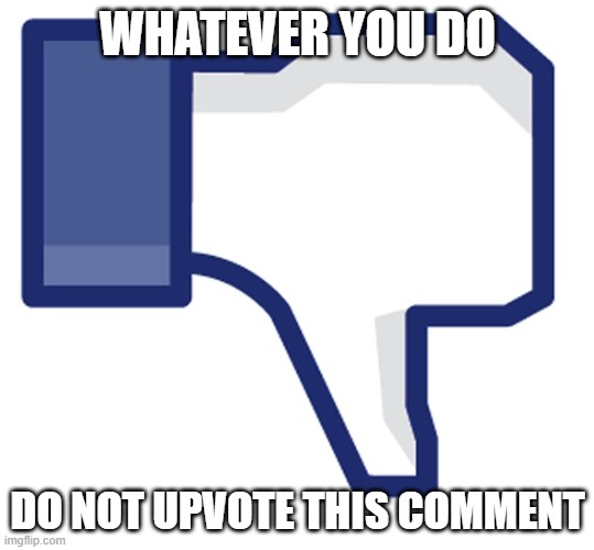 Thumbs down | WHATEVER YOU DO DO NOT UPVOTE THIS COMMENT | image tagged in thumbs down | made w/ Imgflip meme maker