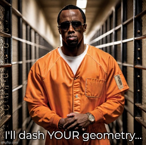 P Diddy Diddler inmate prison | I'll dash YOUR geometry... | image tagged in p diddy diddler inmate prison | made w/ Imgflip meme maker