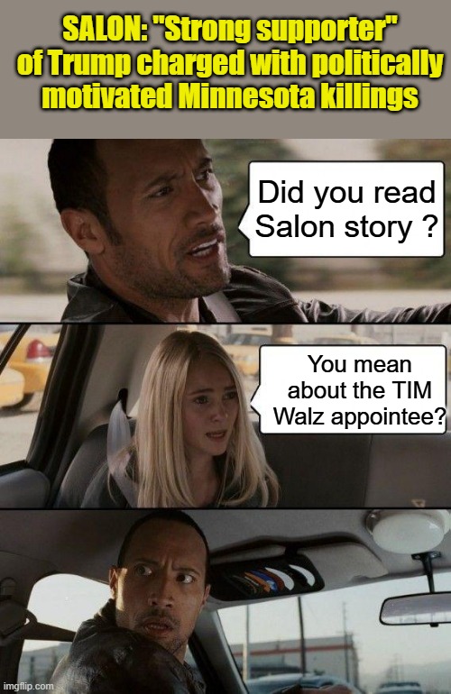 David Carlson, he was a "strong supporter" of President Donald Trump. Vance Luther preaching about sexuality in Central Africa | SALON: "Strong supporter" of Trump charged with politically motivated Minnesota killings; Did you read Salon story ? You mean about the TIM Walz appointee? | image tagged in memes,the rock driving | made w/ Imgflip meme maker