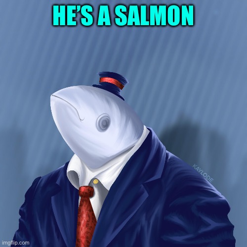 Mr. Fish | HE’S A SALMON | image tagged in mr fish | made w/ Imgflip meme maker