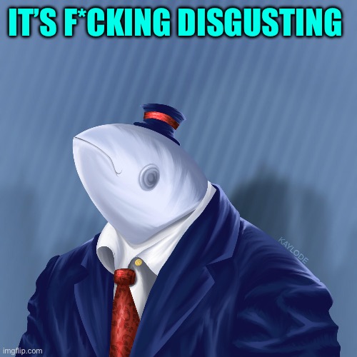 Mr. Fish | IT’S F*CKING DISGUSTING | image tagged in mr fish | made w/ Imgflip meme maker