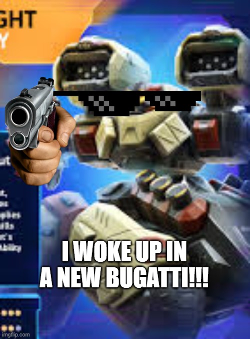Dreadnought and its catchphrase | I WOKE UP IN A NEW BUGATTI!!! | image tagged in dreadnought,mech arena | made w/ Imgflip meme maker