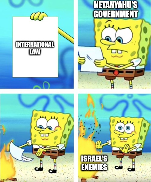 Let RIP | NETANYAHU'S GOVERNMENT; INTERNATIONAL LAW; ISRAEL'S ENEMIES | image tagged in spongebob burning paper,netanyahu,israel v iran,self-defence,laws are made to be broken,rip it up | made w/ Imgflip meme maker