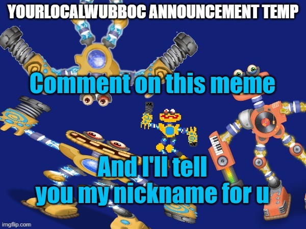 YourLocalWubboc Announcement Temp | Comment on this meme; And I'll tell you my nickname for u | image tagged in yourlocalwubboc announcement temp | made w/ Imgflip meme maker