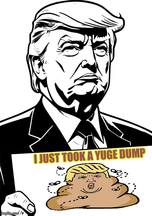 Donald Trump Drawing - holding sign | I JUST TOOK A YUGE DUMP | image tagged in donald trump drawing - holding sign,donald trump,dump,dump trump | made w/ Imgflip meme maker