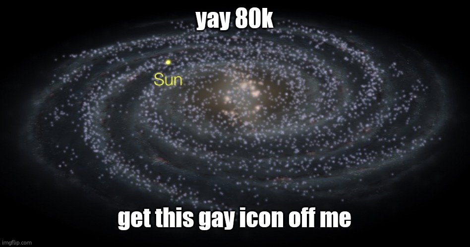 Your exact location but better | yay 80k; get this gay icon off me | image tagged in your exact location but better | made w/ Imgflip meme maker
