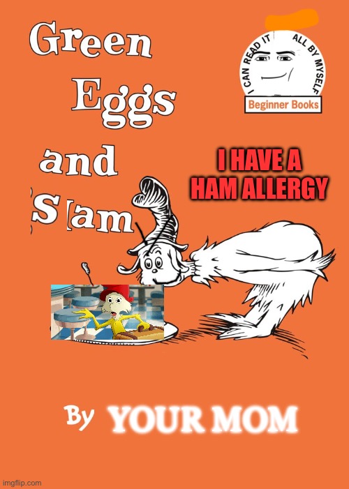 He might have a ham allergy so the almighty bread might come | I HAVE A HAM ALLERGY; YOUR MOM | image tagged in sam,green eggs and ham,goofy ahh,fun,parody,dr seuss | made w/ Imgflip meme maker