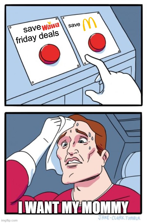 bling | save; save     friday deals; I WANT MY MOMMY | image tagged in memes,two buttons | made w/ Imgflip meme maker