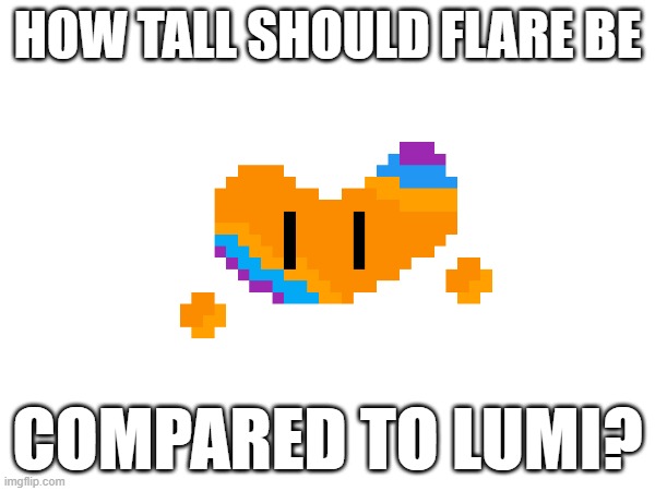 Like up to which point of lumi should flare be at? | HOW TALL SHOULD FLARE BE; COMPARED TO LUMI? | made w/ Imgflip meme maker