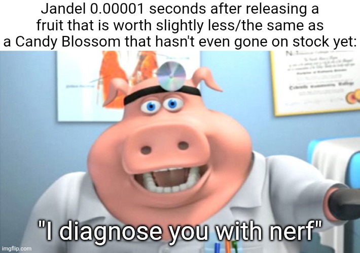 Rare sighting of a GaG meme that isn't Justin unreasonable and forced hate towards Gag | Jandel 0.00001 seconds after releasing a fruit that is worth slightly less/the same as a Candy Blossom that hasn't even gone on stock yet:; "I diagnose you with nerf" | image tagged in i diagnose you with dead,memes,funny,funny memes,roblox,roblox meme | made w/ Imgflip meme maker