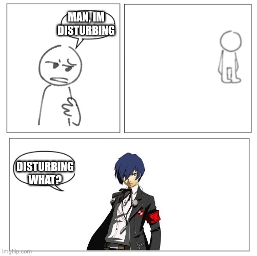 How hungry | MAN, IM DISTURBING; DISTURBING WHAT? | image tagged in how hungry | made w/ Imgflip meme maker