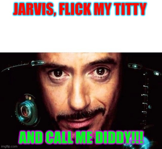 Jarvis Template | JARVIS, FLICK MY TITTY; AND CALL ME DIDDY!!! | image tagged in jarvis template | made w/ Imgflip meme maker
