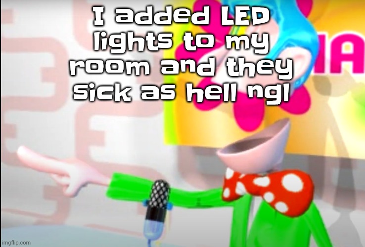 BITCH!!!!!! | I added LED lights to my room and they sick as hell ngl | image tagged in bitch | made w/ Imgflip meme maker