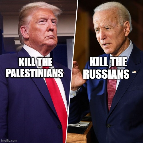 Trump Biden | KILL THE RUSSIANS; KILL THE PALESTINIANS | image tagged in trump biden | made w/ Imgflip meme maker