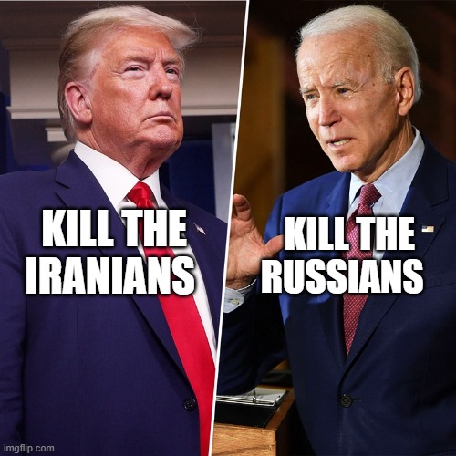Trump Biden | KILL THE RUSSIANS; KILL THE IRANIANS | image tagged in trump biden | made w/ Imgflip meme maker