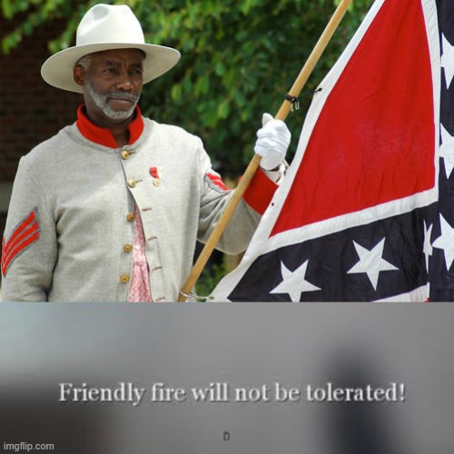 image tagged in friendly fire will not be tolerated,confederate,dark humor | made w/ Imgflip meme maker