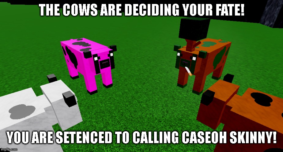 Cow Judges | THE COWS ARE DECIDING YOUR FATE! YOU ARE SETENCED TO CALLING CASEOH SKINNY! | image tagged in memes,funny,caseoh,cow,judge | made w/ Imgflip meme maker