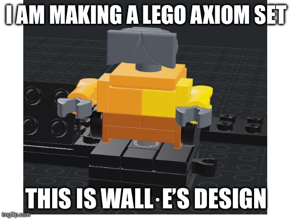 Blank White Template | I AM MAKING A LEGO AXIOM SET; THIS IS WALL·E’S DESIGN | image tagged in blank white template | made w/ Imgflip meme maker