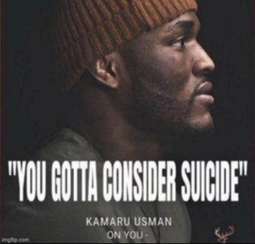 You gotta consider suicide | image tagged in you gotta consider suicide | made w/ Imgflip meme maker