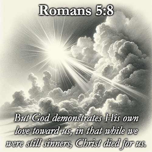 Romans 5:8; But God demonstrates His own love toward us, in that while we were still sinners, Christ died for us. | image tagged in christiansonly,god died for us,sinners are forgiven,christ,heaven | made w/ Imgflip meme maker