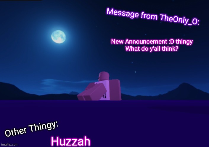 Been a while since I made one | New Announcement :D thingy
What do y'all think? Huzzah | image tagged in onlyo announcement 2 1 | made w/ Imgflip meme maker