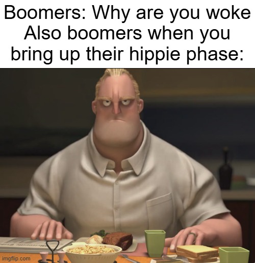 mr incredible staring | Boomers: Why are you woke
Also boomers when you bring up their hippie phase: | image tagged in mr incredible staring,memes,funny,dank memes,woke,boomer | made w/ Imgflip meme maker