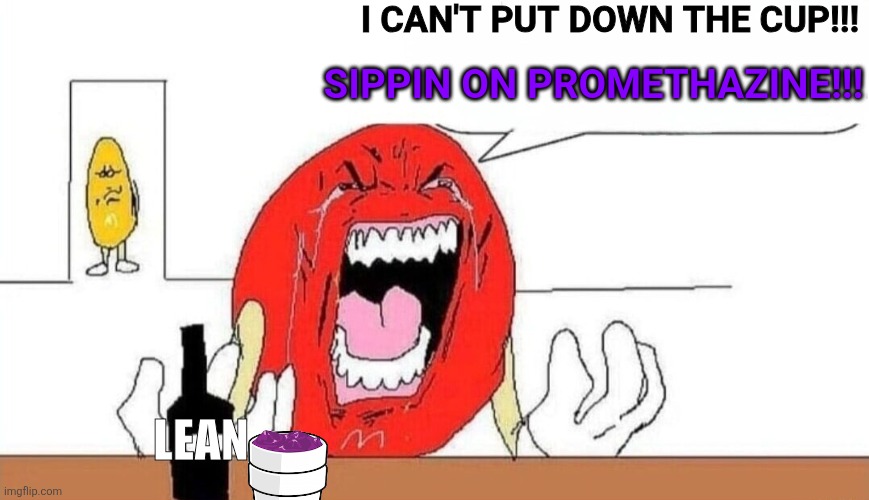 I CAN'T PUT DOWN THE CUP!!! ?? | I CAN'T PUT DOWN THE CUP!!! SIPPIN ON PROMETHAZINE!!! LEAN | image tagged in m m crying,lean | made w/ Imgflip meme maker