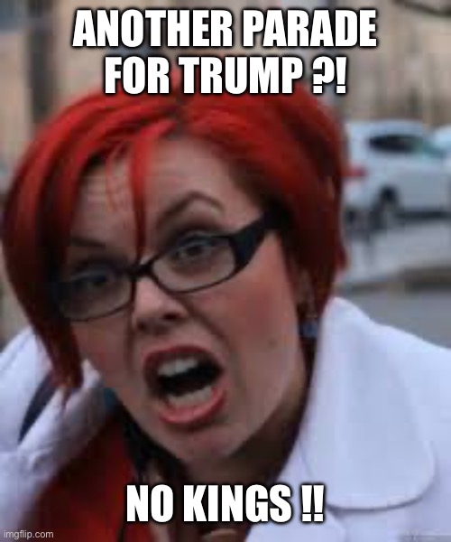 SJW Triggered | ANOTHER PARADE FOR TRUMP ?! NO KINGS !! | image tagged in sjw triggered | made w/ Imgflip meme maker
