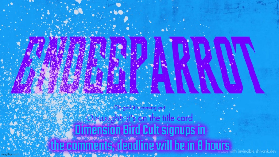 Enderparrot8 announcement | Dimension Bird Cult signups in the comments, deadline will be in 8 hours | image tagged in enderparrot8 announcement | made w/ Imgflip meme maker
