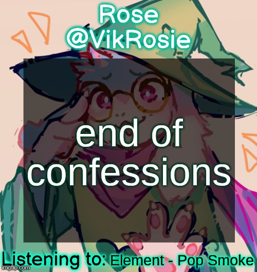you have to use memechat to call me slurs now | end of confessions; Element - Pop Smoke | image tagged in rosie deltarune temp | made w/ Imgflip meme maker