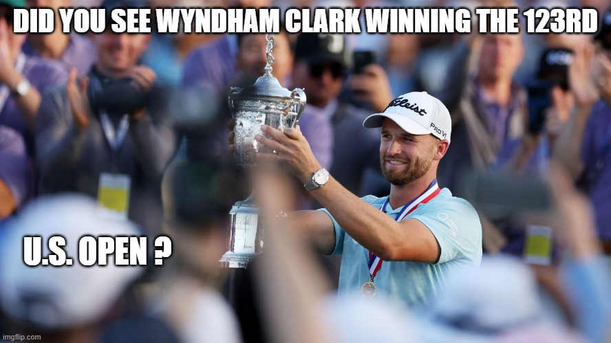 Wyndham Clark won the 123rd U.S. Open !! | DID YOU SEE WYNDHAM CLARK WINNING THE 123RD; U.S. OPEN ? | image tagged in sports,golf,champions,united states | made w/ Imgflip meme maker