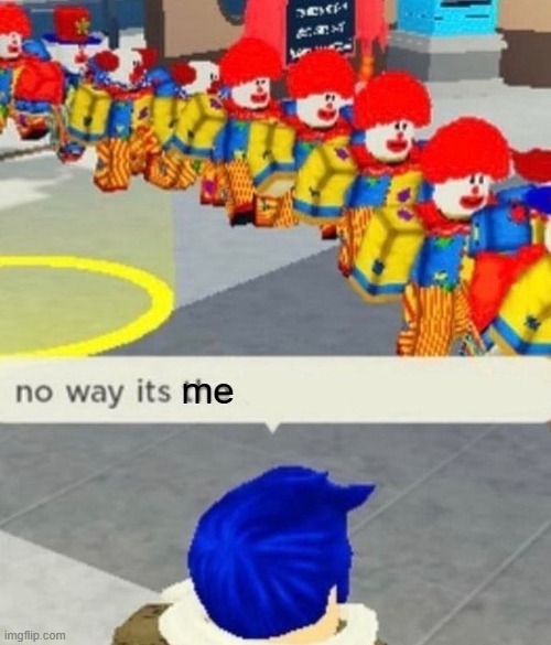 haha funny | me | image tagged in roblox no way it's the insert something you hate | made w/ Imgflip meme maker
