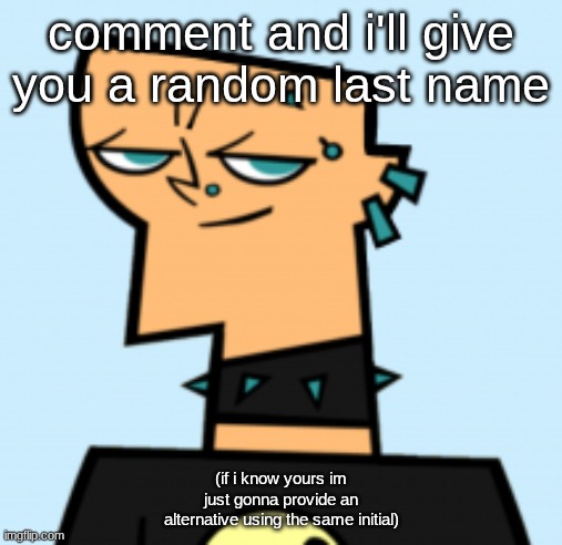 duncan | comment and i'll give you a random last name; (if i know yours im just gonna provide an alternative using the same initial) | image tagged in duncan | made w/ Imgflip meme maker