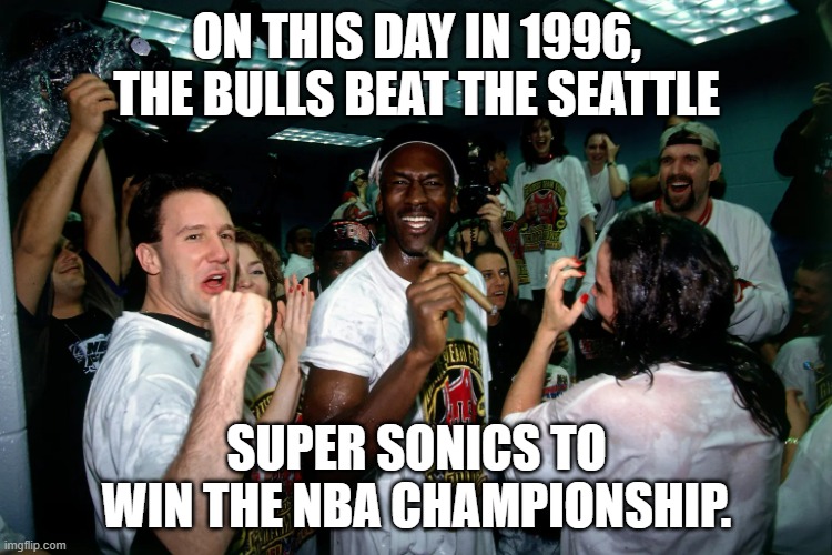 Today in 1996 the Chicago Bulls beat the Seattle Super Sonics for the championship | ON THIS DAY IN 1996, THE BULLS BEAT THE SEATTLE; SUPER SONICS TO WIN THE NBA CHAMPIONSHIP. | image tagged in sports,nba,basketball,championship,chicago bulls,seattle | made w/ Imgflip meme maker