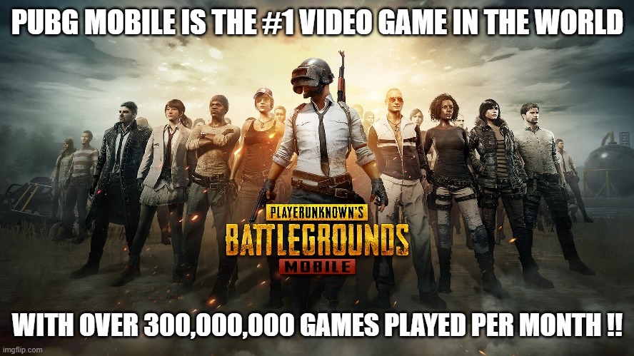 PUBG Mobile is the #1 video game in the world !! | PUBG MOBILE IS THE #1 VIDEO GAME IN THE WORLD; WITH OVER 300,000,000 GAMES PLAYED PER MONTH !! | image tagged in gaming,games,video games,pc gaming,pubg,computer games | made w/ Imgflip meme maker
