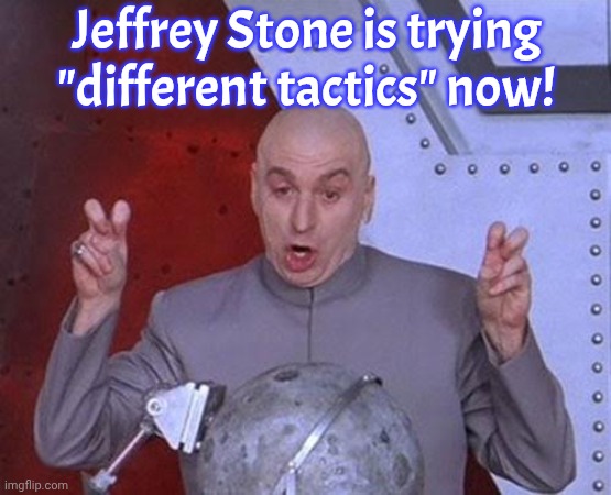 He's wearing a wig, but it's still him. | Jeffrey Stone is trying "different tactics" now! | image tagged in memes,dr evil laser,internet troll | made w/ Imgflip meme maker