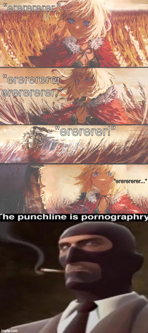 Hentia | "ererererer."; "ererererer ererererer."; "erererer!"; "ererererer..." | image tagged in absolute cinema,magnum opus,shitpost,memes,black souls,peak | made w/ Imgflip meme maker