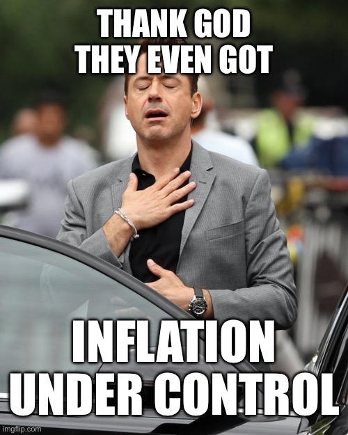 Relief | THANK GOD THEY EVEN GOT INFLATION UNDER CONTROL | image tagged in relief | made w/ Imgflip meme maker