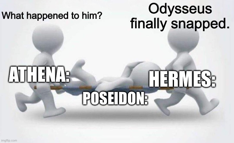 Prequel to Poseidon after the events of 600 Strike | What happened to him? Odysseus finally snapped. ATHENA:; HERMES:; POSEIDON: | image tagged in what happened to him | made w/ Imgflip meme maker