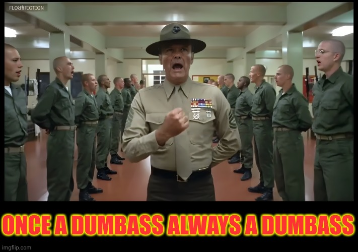 Red Foreman as gunnery Sergeant Hartman | ONCE A DUMBASS ALWAYS A DUMBASS | image tagged in red foreman as gunnery sergeant hartman | made w/ Imgflip meme maker